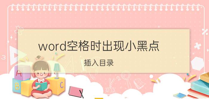 word空格时出现小黑点 插入目录，但是标题前会出现黑点怎么去掉？